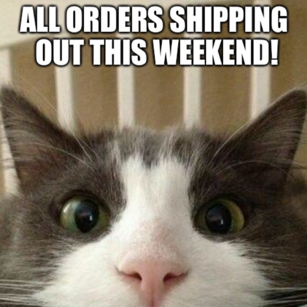 All orders shipping out this weekend!